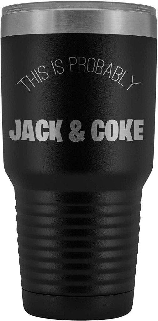 This is Probably Jack & Coke 30 oz Stainless Steel Tumbler with Lid