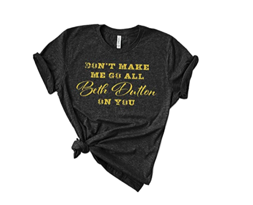 Don't Make Me Go All Beth Dutton On You Bella Canvas 3001 Tee