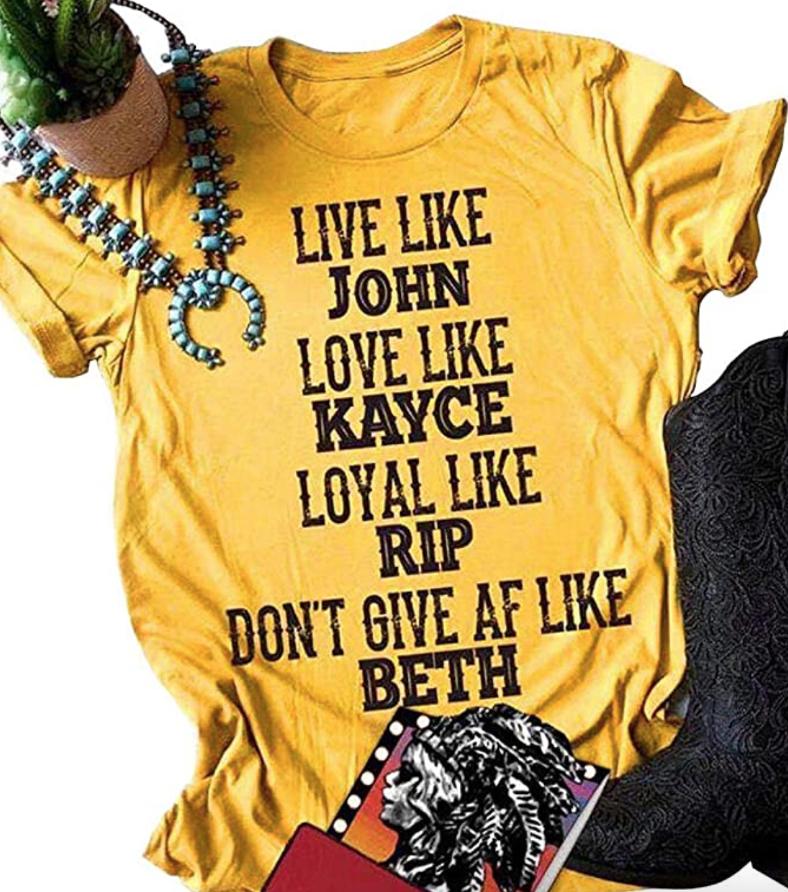 Live Like John Love Like Kayce Loyal Like Rip Don't Give Af Like Beth T-Shirt Women Funny Yellowstone Tee
