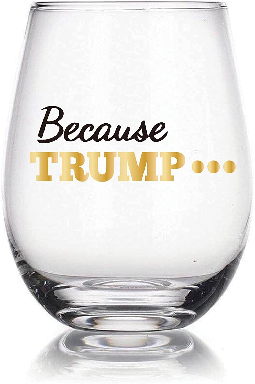 Because Trump 22 oz Stemless Wine Glass, Anti Trump Funny Gag Gift, White Elephant Gift, Gift for Feminists, Democrats & All Your Friends Gift for Birthday, Christmas, Independent Day, Retirement
