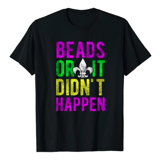 Mardi Gras Beads Or It Didn't Happen T-Shirt New Orleans